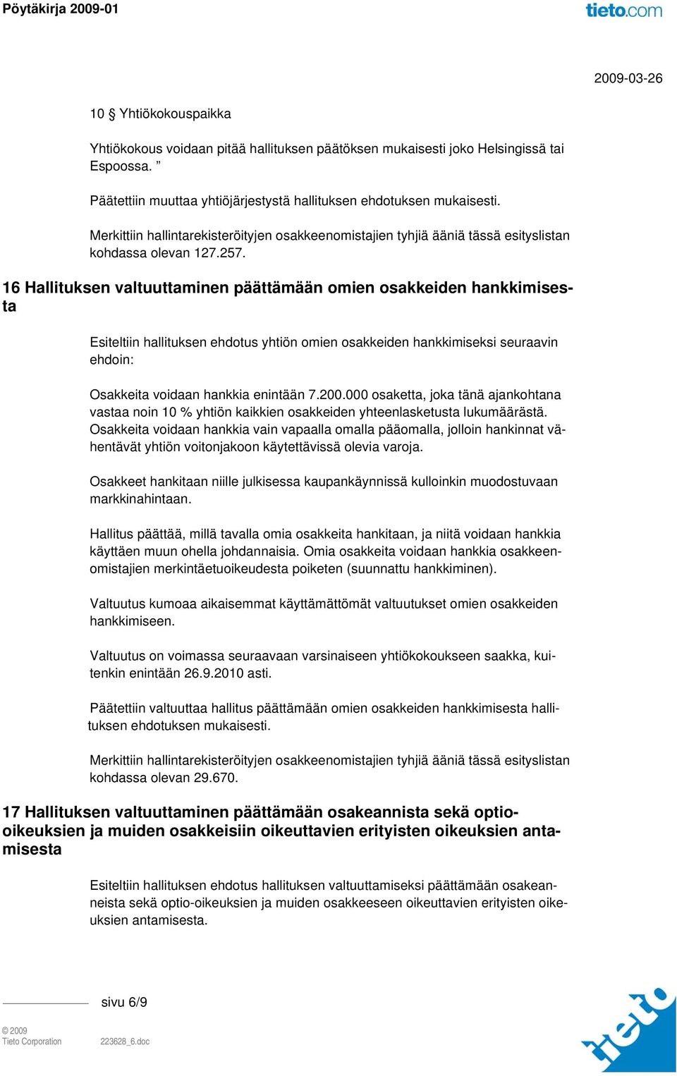 16 Hallituksen valtuuttaminen päättämään omien osakkeiden hankkimisesta Esiteltiin hallituksen ehdotus yhtiön omien osakkeiden hankkimiseksi seuraavin ehdoin: Osakkeita voidaan hankkia enintään 7.200.