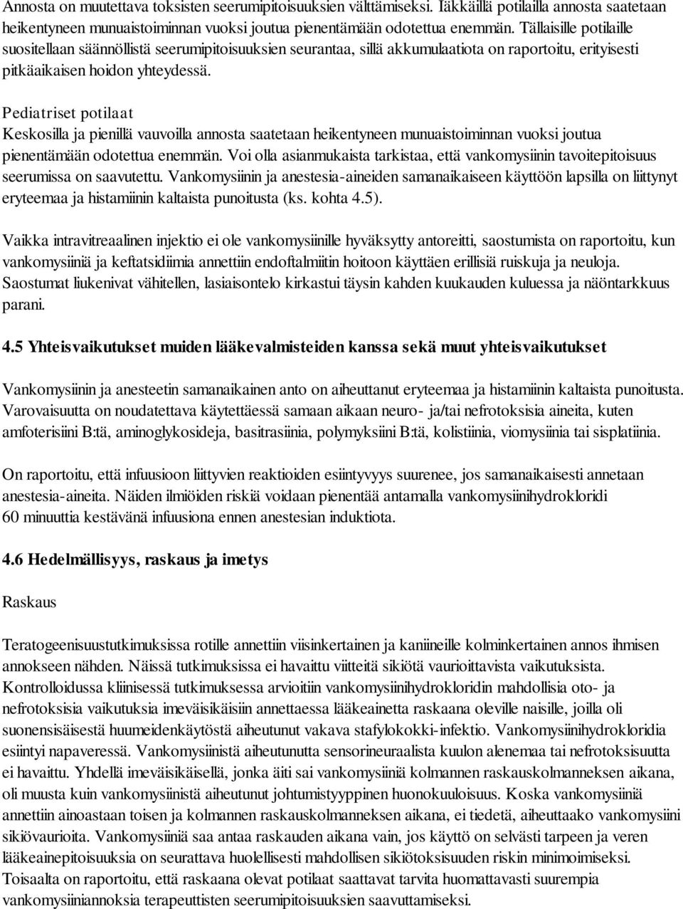 Pediatriset potilaat Keskosilla ja pienillä vauvoilla annosta saatetaan heikentyneen munuaistoiminnan vuoksi joutua pienentämään odotettua enemmän.