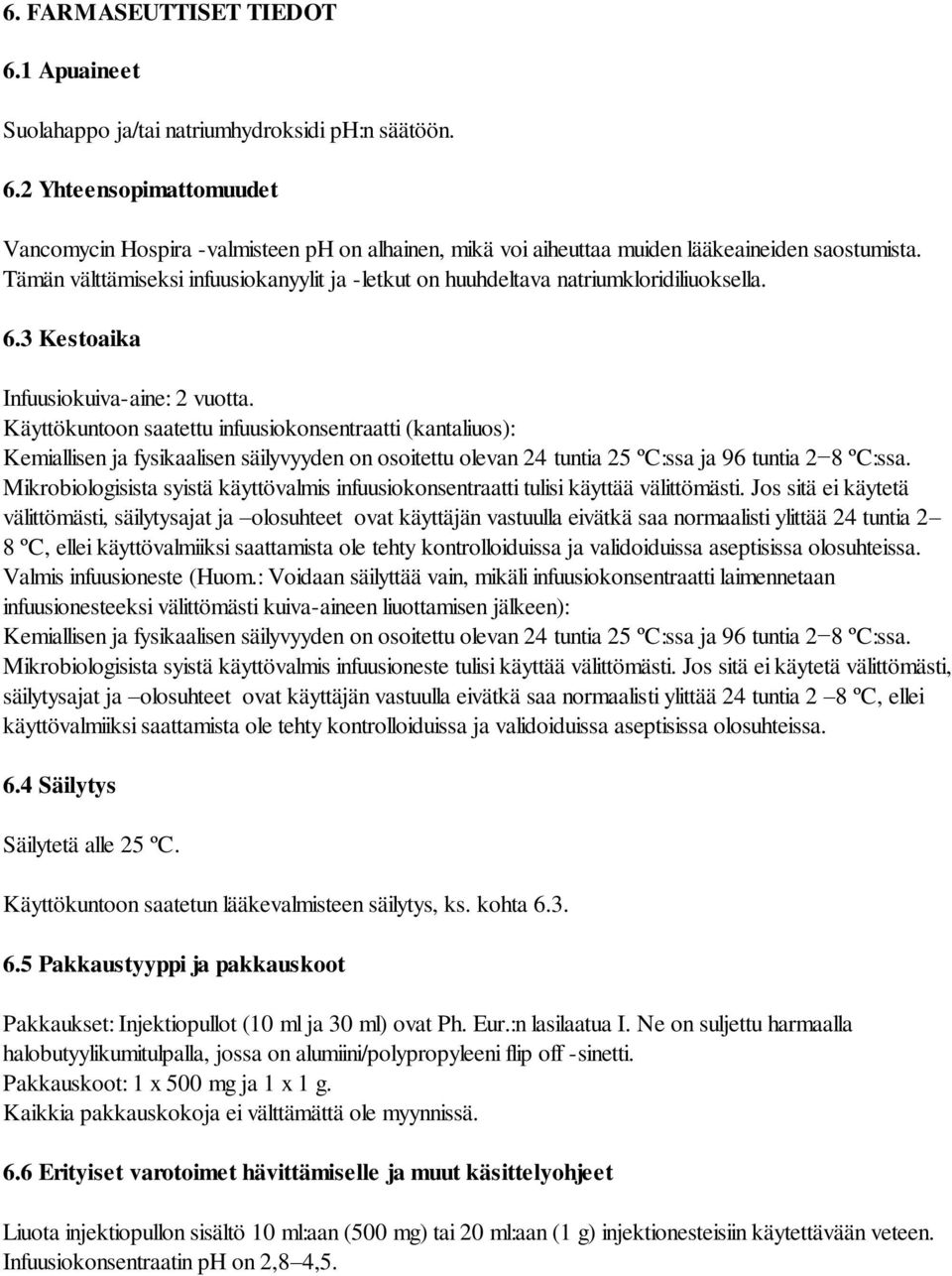 Käyttökuntoon saatettu infuusiokonsentraatti (kantaliuos): Kemiallisen ja fysikaalisen säilyvyyden on osoitettu olevan 24 tuntia 25 ºC:ssa ja 96 tuntia 2 8 ºC:ssa.