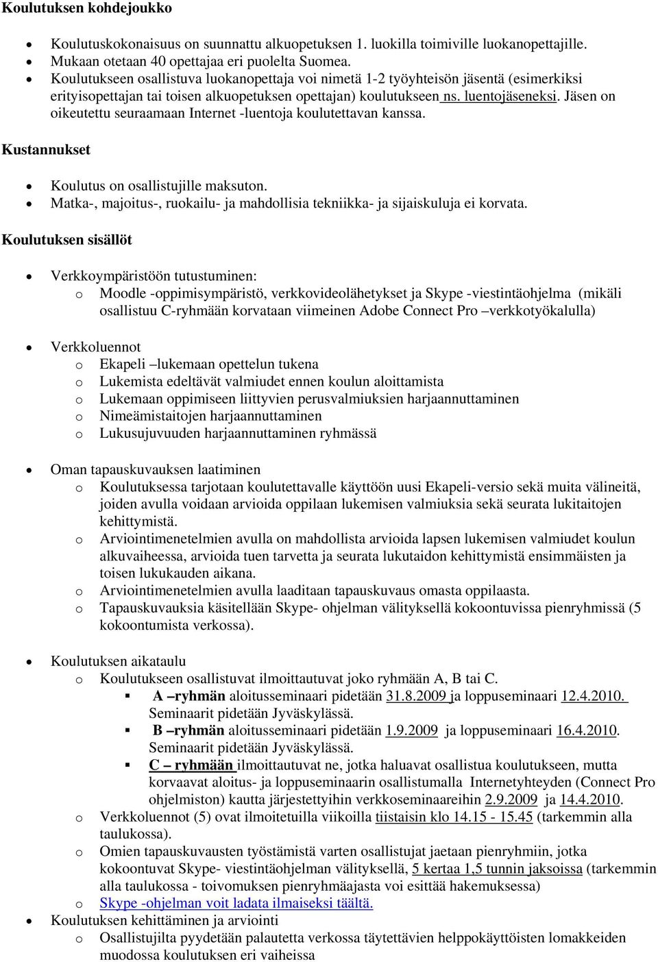 Jäsen n ikeutettu seuraamaan Internet -luentja kulutettavan kanssa. Kustannukset Kulutus n sallistujille maksutn. Matka-, majitus-, rukailu- ja mahdllisia tekniikka- ja sijaiskuluja ei krvata.