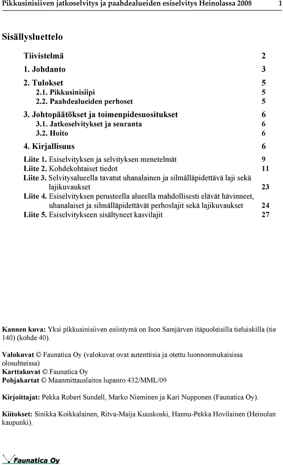 Kohdekohtaiset tiedot 11 Liite 3. Selvitysalueella tavatut uhanalainen ja silmälläpidettävä laji sekä lajikuvaukset 23 Liite 4.