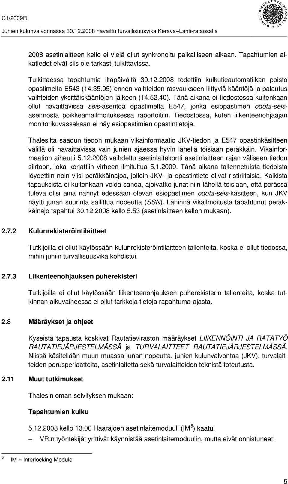 Tänä aikana ei tiedostossa kuitenkaan ollut havaittavissa seis-asentoa opastimelta E547, jonka esiopastimen odota-seisasennosta poikkeamailmoituksessa raportoitiin.