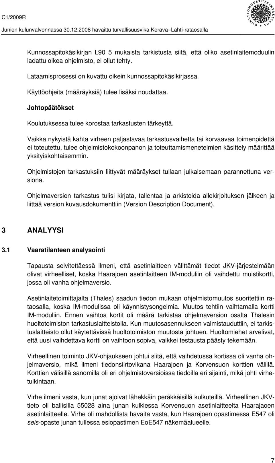 Vaikka nykyistä kahta virheen paljastavaa tarkastusvaihetta tai korvaavaa toimenpidettä ei toteutettu, tulee ohjelmistokokoonpanon ja toteuttamismenetelmien käsittely määrittää yksityiskohtaisemmin.