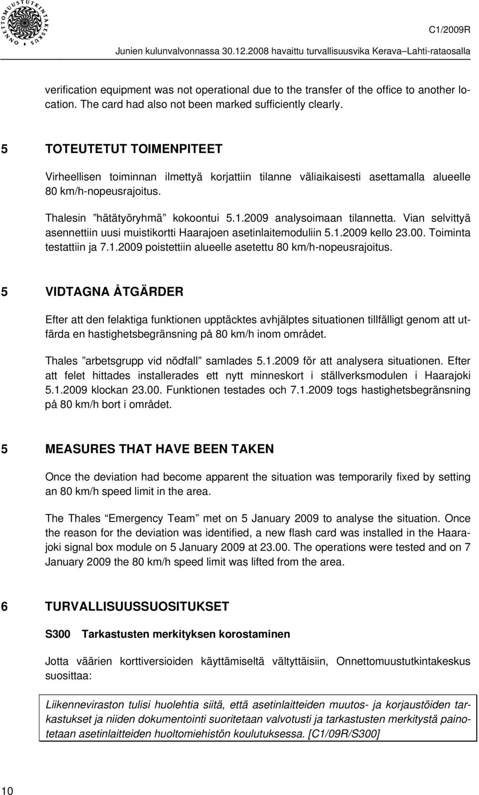 2009 analysoimaan tilannetta. Vian selvittyä asennettiin uusi muistikortti Haarajoen asetinlaitemoduliin 5.1.2009 kello 23.00. Toiminta testattiin ja 7.1.2009 poistettiin alueelle asetettu 80 km/h-nopeusrajoitus.