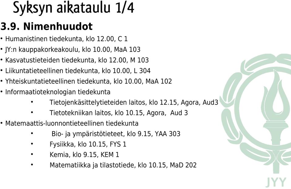 00, L 304 Yhteiskuntatieteellinen tiedekunta, klo 10.00, MaA 102 Informaatioteknologian tiedekunta Tietojenkäsittelytieteiden laitos, klo 12.