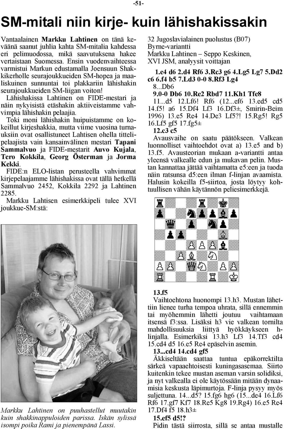 Lähishakissa Lahtinen on FIDE-mestari ja näin nykyisistä etäshakin aktiiveistamme vahvimpia lähishakin pelaajia.