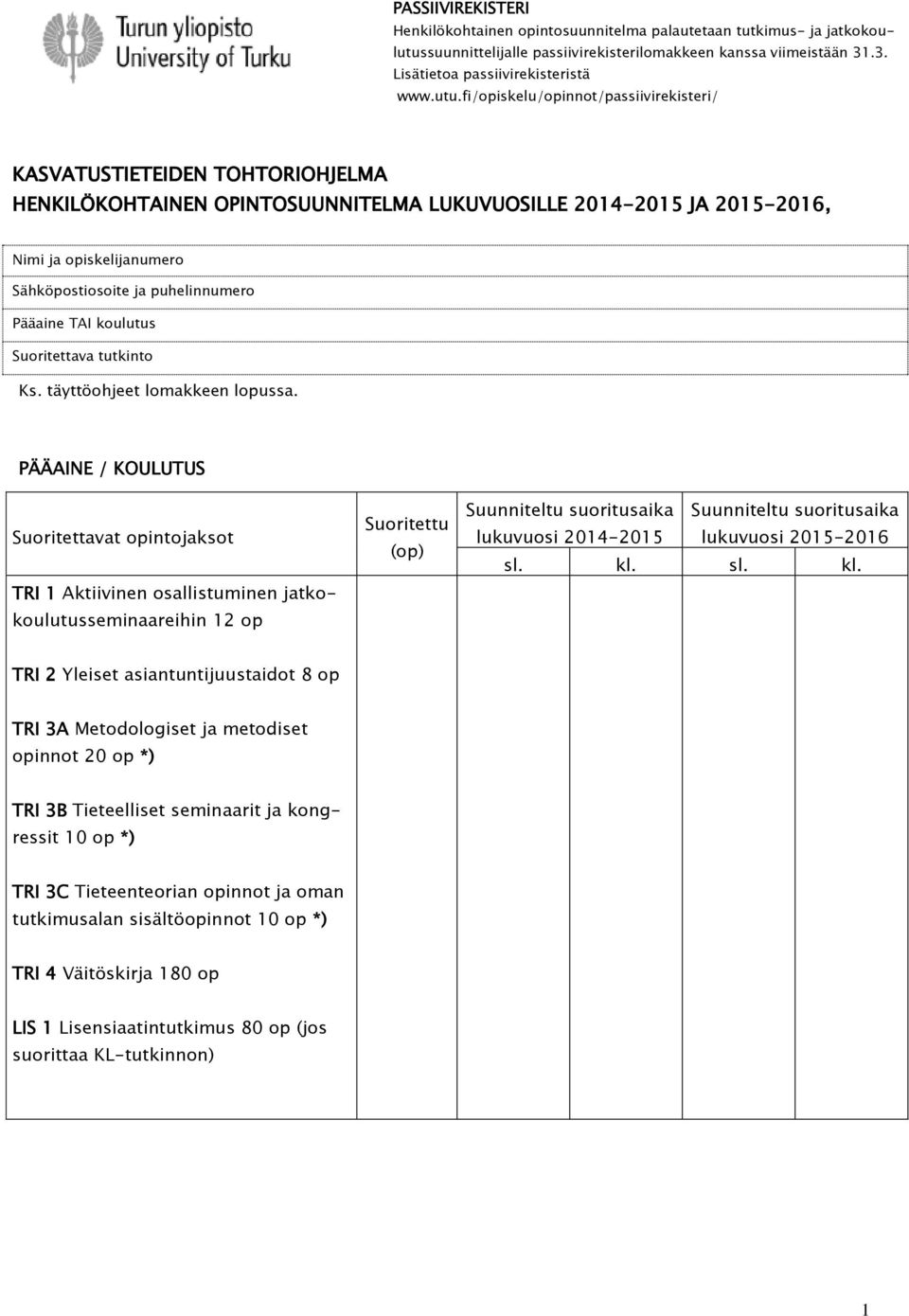 fi/opiskelu/opinnot/passiivirekisteri/ KASVATUSTIETEIDEN TOHTORIOHJELMA HENKILÖKOHTAINEN OPINTOSUUNNITELMA LUKUVUOSILLE 2014-2015 JA 2015-2016, Nimi ja opiskelijanumero Sähköpostiosoite ja