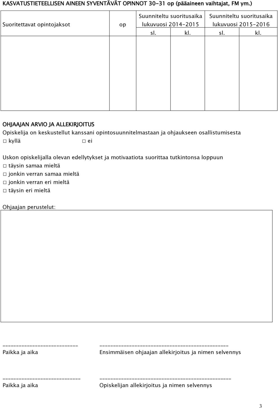 ohjaukseen osallistumisesta kyllä ei Uskon opiskelijalla olevan edellytykset ja motivaatiota suorittaa tutkintonsa loppuun täysin samaa