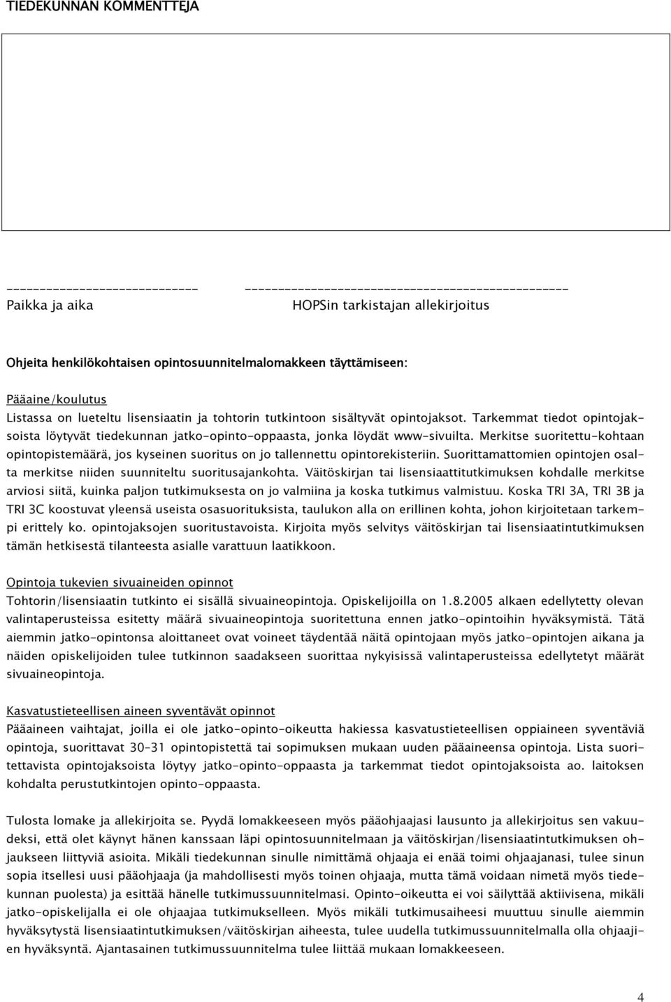 Merkitse suoritettu-kohtaan opintopistemäärä, jos kyseinen suoritus on jo tallennettu opintorekisteriin. Suorittamattomien opintojen osalta merkitse niiden suunniteltu suoritusajankohta.