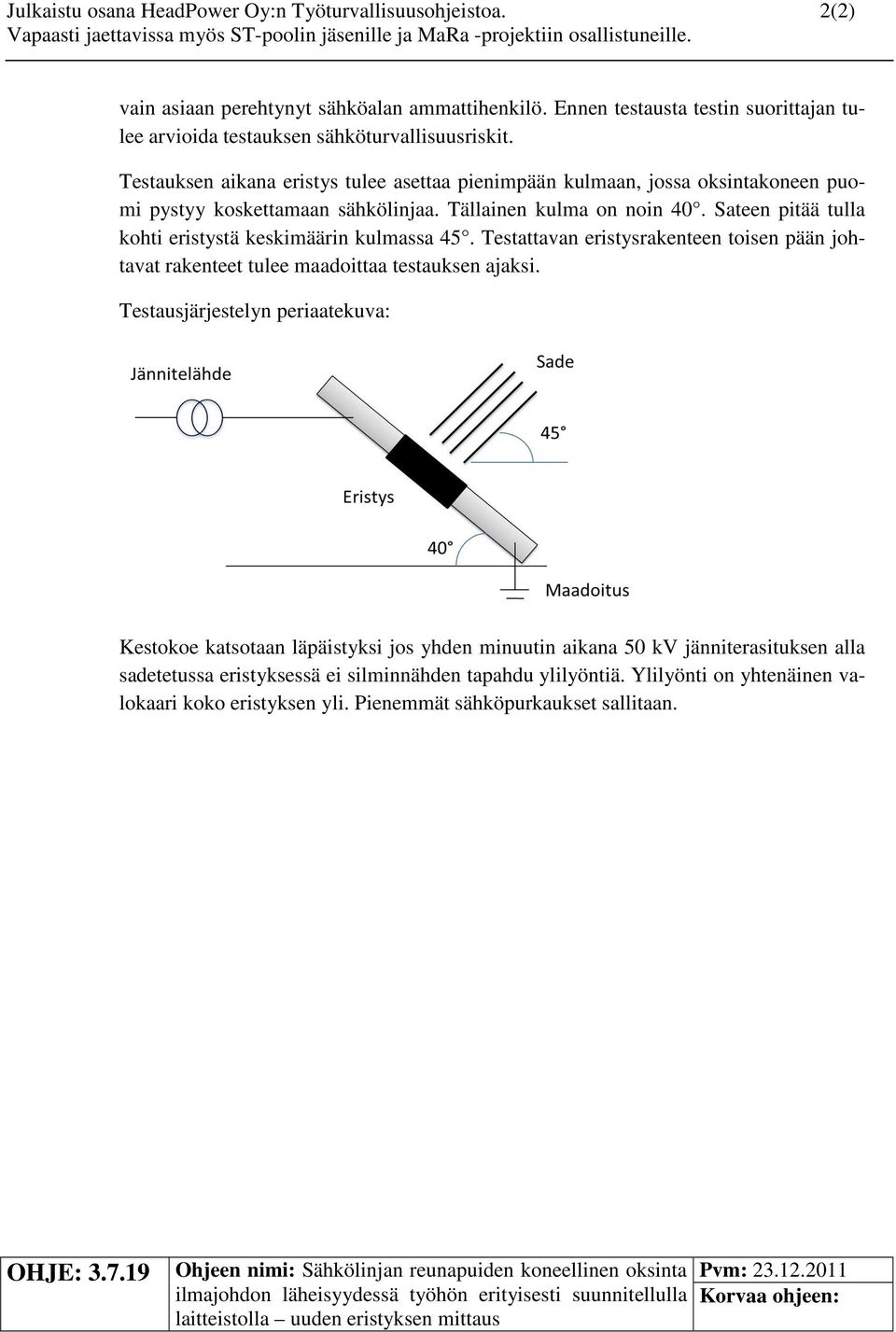 Testauksen aikana eristys tulee asettaa pienimpään kulmaan, jossa oksintakoneen puomi pystyy koskettamaan sähkölinjaa. Tällainen kulma on noin 40.