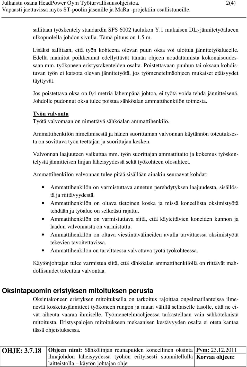 Edellä mainitut poikkeamat edellyttävät tämän ohjeen noudattamista kokonaisuudessaan mm. työkoneen eristysrakenteiden osalta.