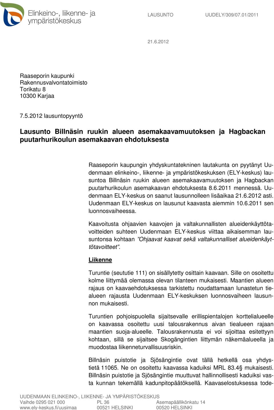 Uudenmaan elinkeino-, liikenne- ja ympäristökeskuksen (ELY-keskus) lausuntoa Billnäsin ruukin alueen asemakaavamuutoksen ja Hagbackan puutarhurikoulun asemakaavan ehdotuksesta 8.6.2011 mennessä.