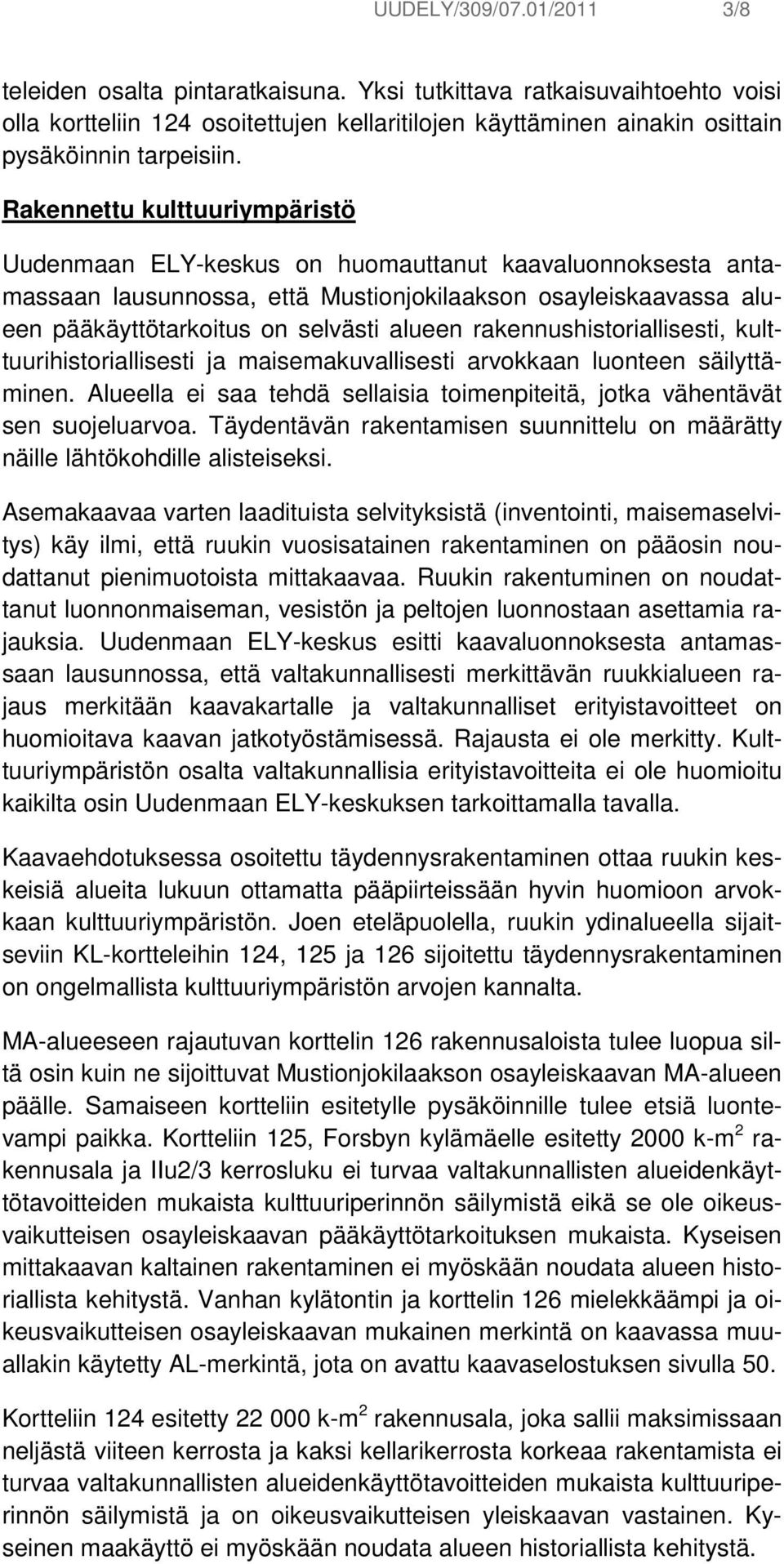 rakennushistoriallisesti, kulttuurihistoriallisesti ja maisemakuvallisesti arvokkaan luonteen säilyttäminen. Alueella ei saa tehdä sellaisia toimenpiteitä, jotka vähentävät sen suojeluarvoa.