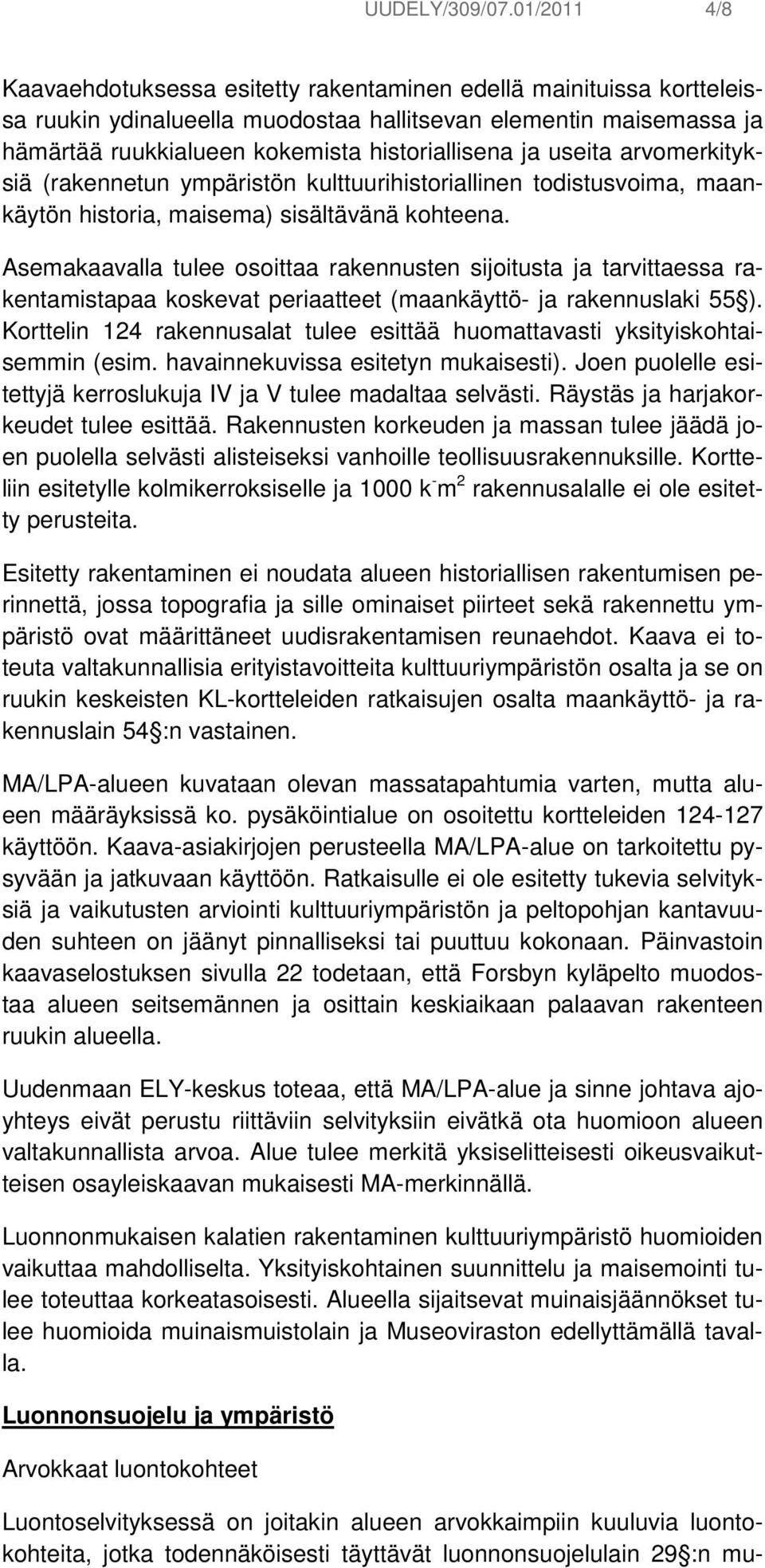 ja useita arvomerkityksiä (rakennetun ympäristön kulttuurihistoriallinen todistusvoima, maankäytön historia, maisema) sisältävänä kohteena.