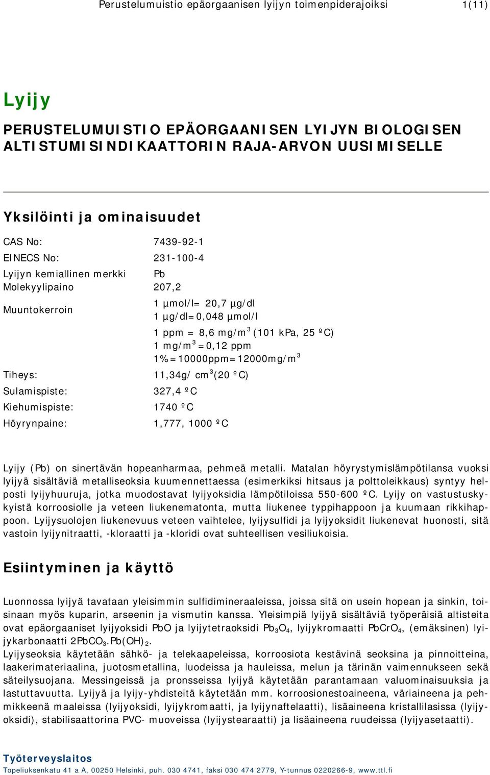 8,6 mg/m 3 (101 kpa, 25 ºC) 1 mg/m 3 =0,12 ppm 1%=10000ppm=12000mg/m 3 11,34g/ cm 3 (20 ºC) Höyrynpaine: 1,777, 1000 ºC Lyijy (Pb) on sinertävän hopeanharmaa, pehmeä metalli.