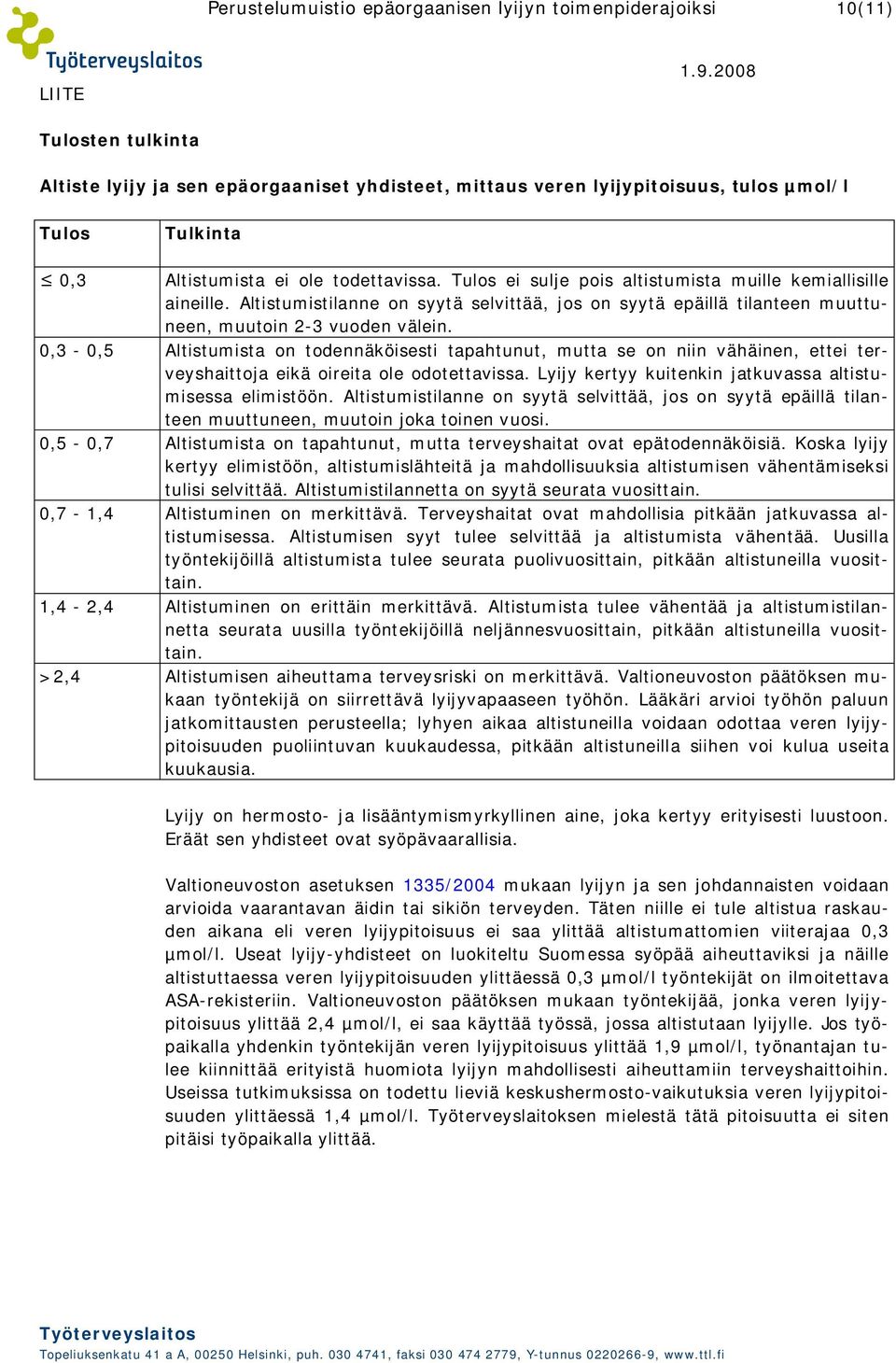 Tulos ei sulje pois altistumista muille kemiallisille aineille. Altistumistilanne on syytä selvittää, jos on syytä epäillä tilanteen muuttuneen, muutoin 2-3 vuoden välein.