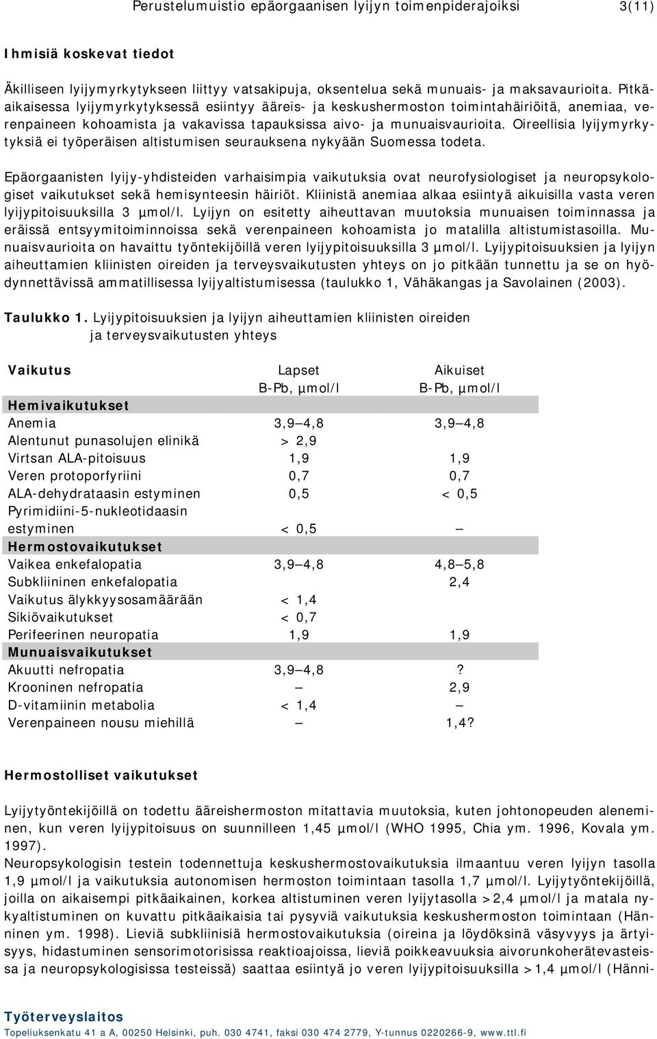 Oireellisia lyijymyrkytyksiä ei työperäisen altistumisen seurauksena nykyään Suomessa todeta.