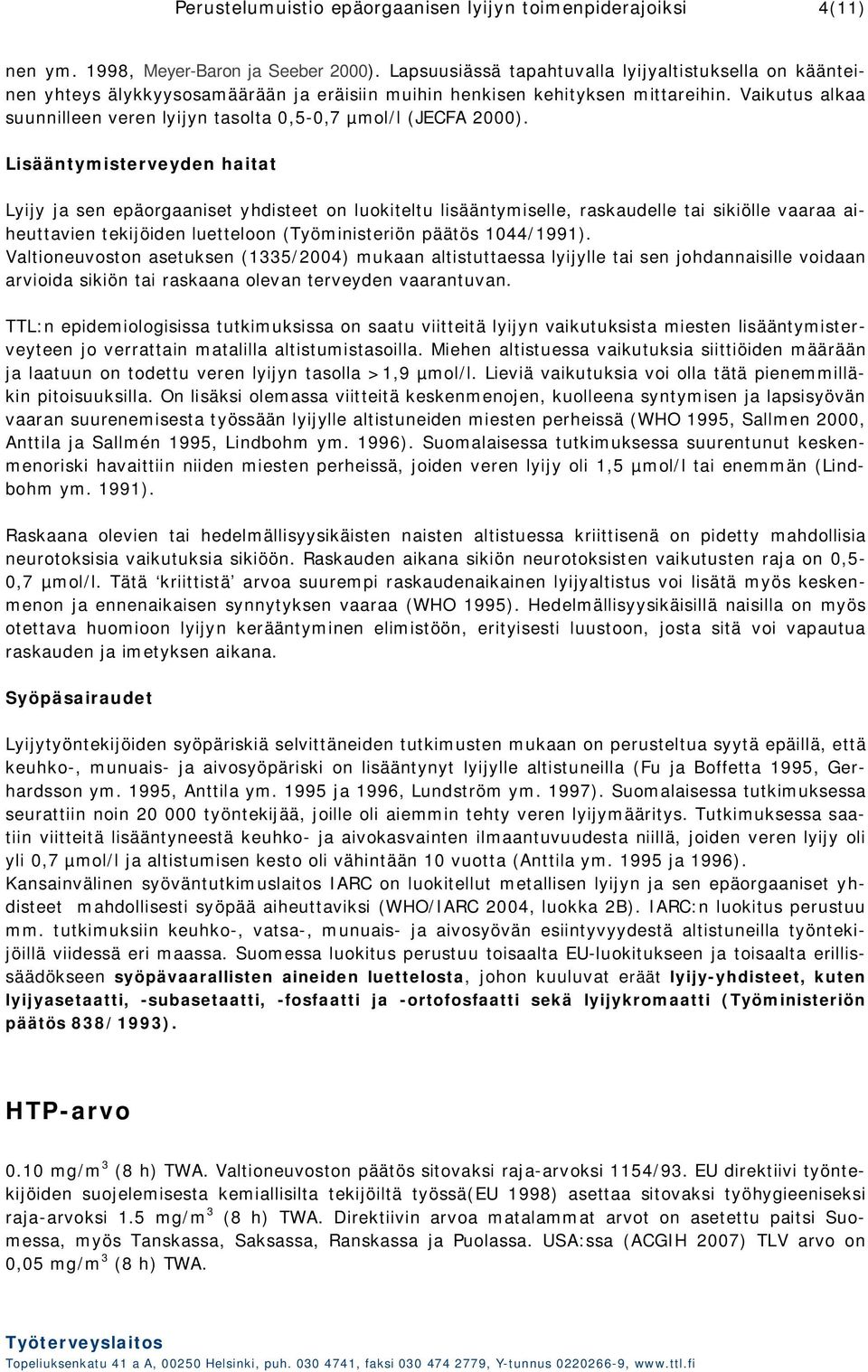 Vaikutus alkaa suunnilleen veren lyijyn tasolta 0,5-0,7 µmol/l (JECFA 2000).