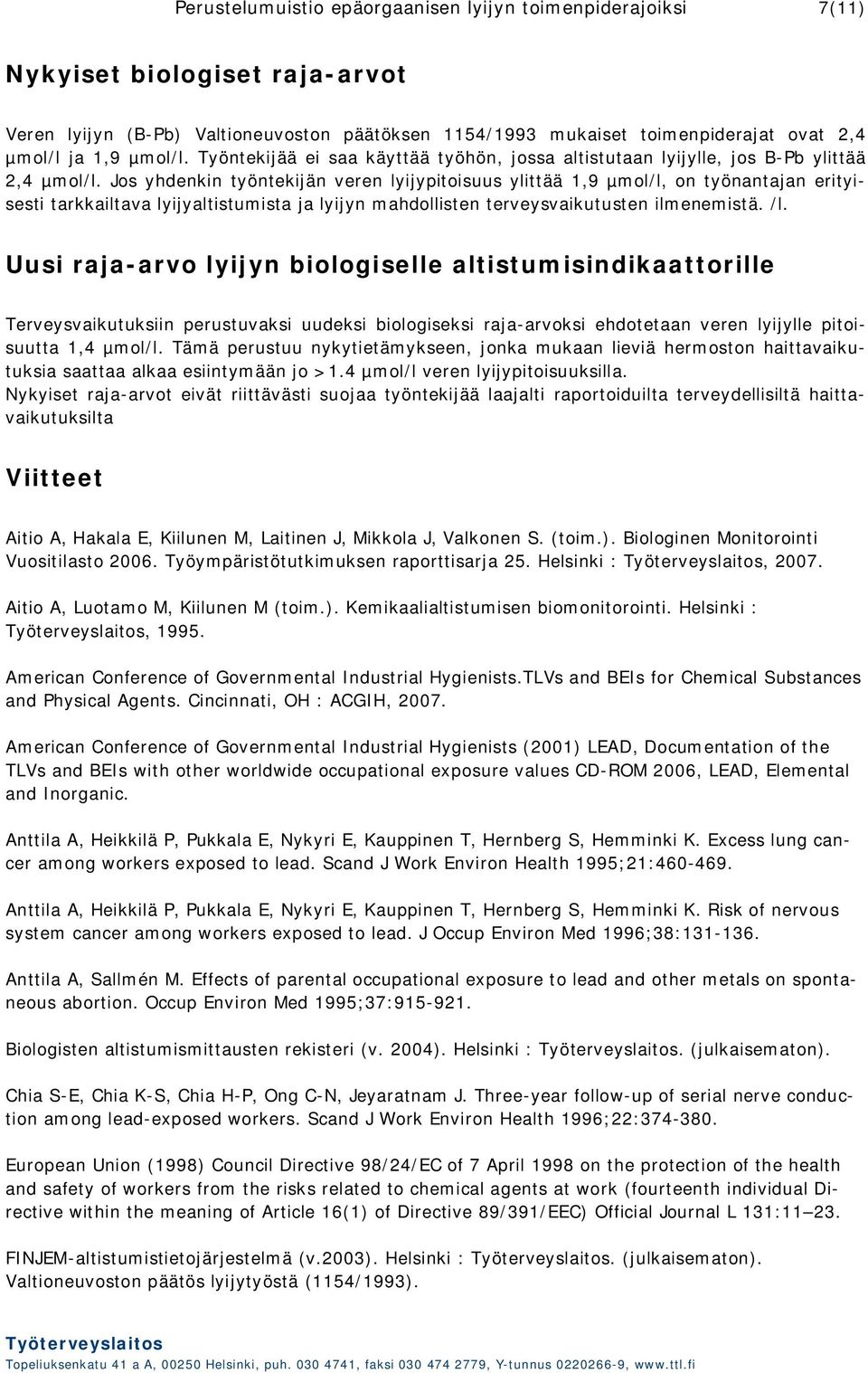 Jos yhdenkin työntekijän veren lyijypitoisuus ylittää 1,9 µmol/l, on työnantajan erityisesti tarkkailtava lyijyaltistumista ja lyijyn mahdollisten terveysvaikutusten ilmenemistä. /l.