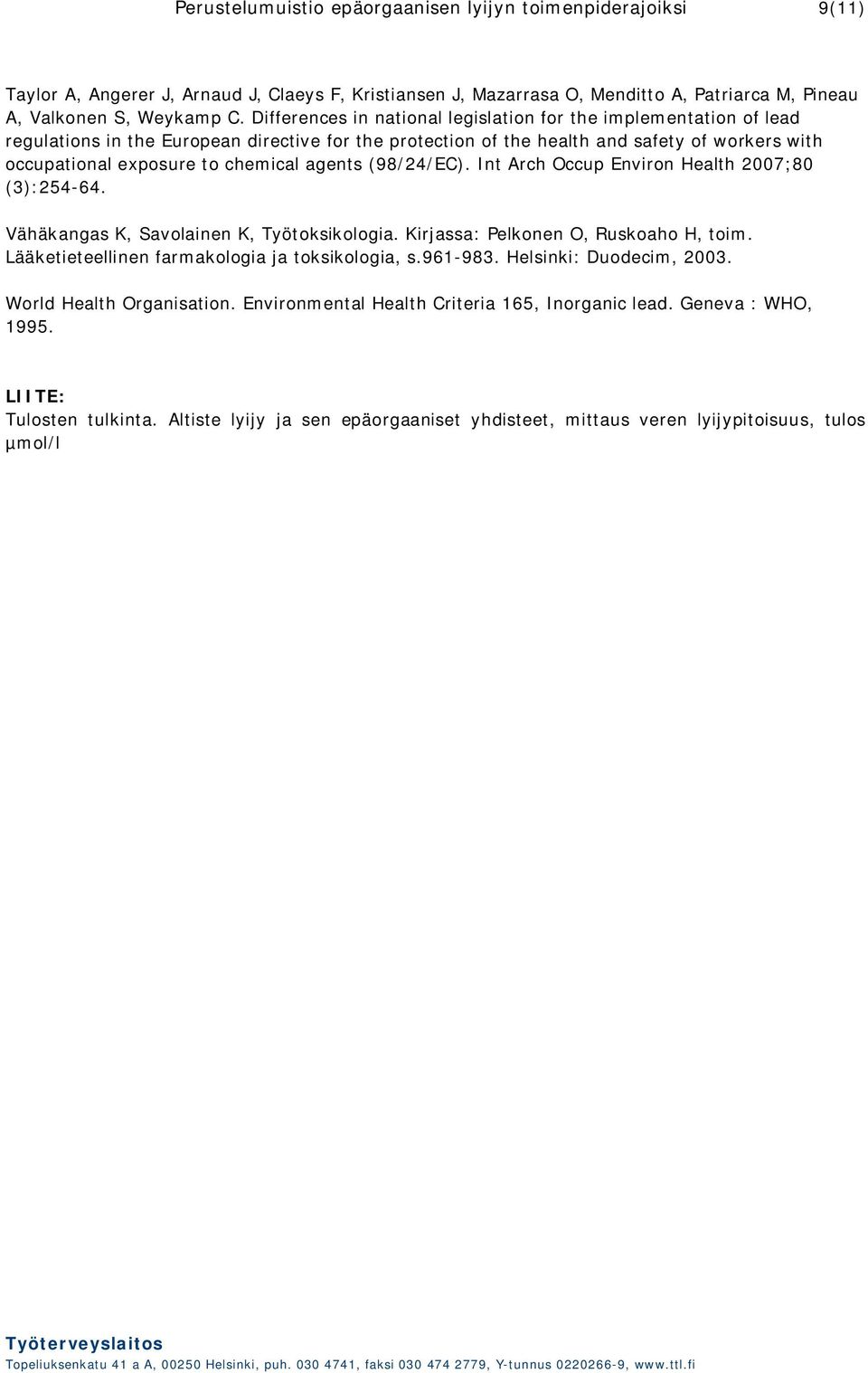 agents (98/24/EC). Int Arch Occup Environ Health 2007;80 (3):254-64. Vähäkangas K, Savolainen K, Työtoksikologia. Kirjassa: Pelkonen O, Ruskoaho H, toim.