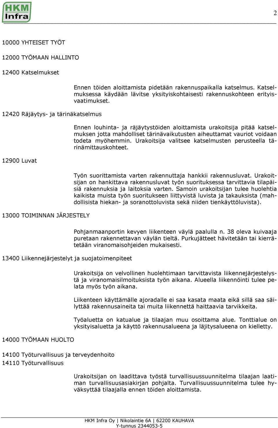 Ennen louhinta- ja räjäytystöiden aloittamista urakoitsija pitää katselmuksen jotta mahdolliset tärinävaikutusten aiheuttamat vauriot voidaan todeta myöhemmin.