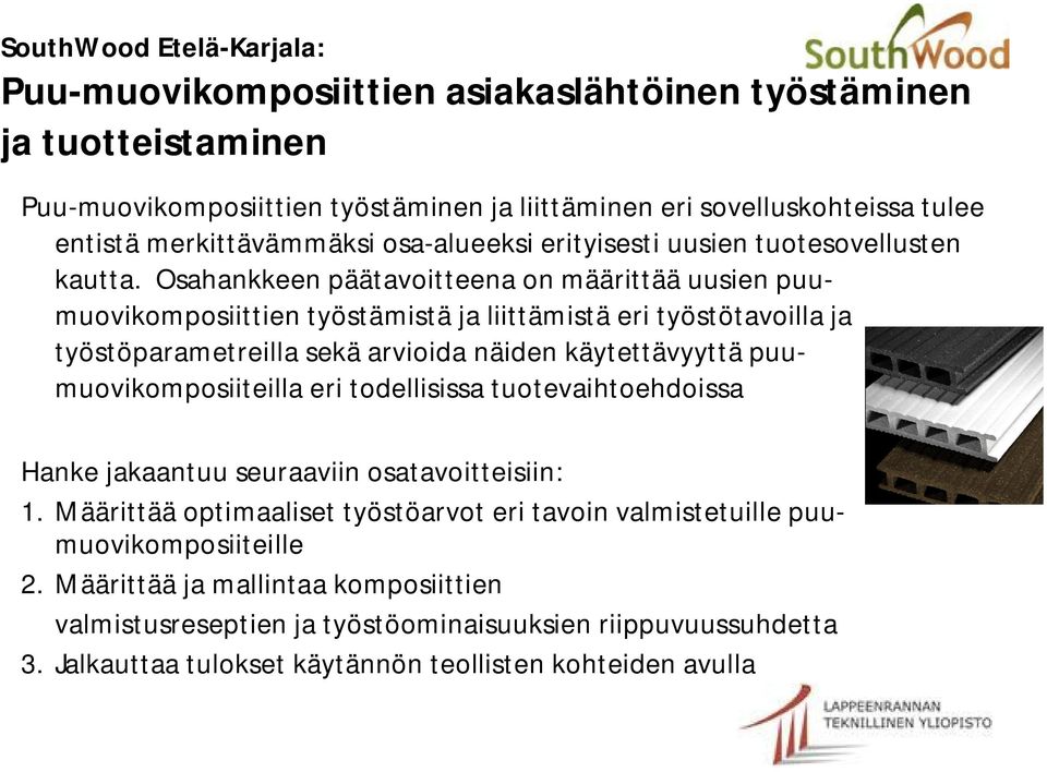 Osahankkeen päätavoitteena on määrittää uusien puumuovikomposiittien työstämistä ja liittämistä eri työstötavoilla ja työstöparametreilla sekä arvioida näiden käytettävyyttä