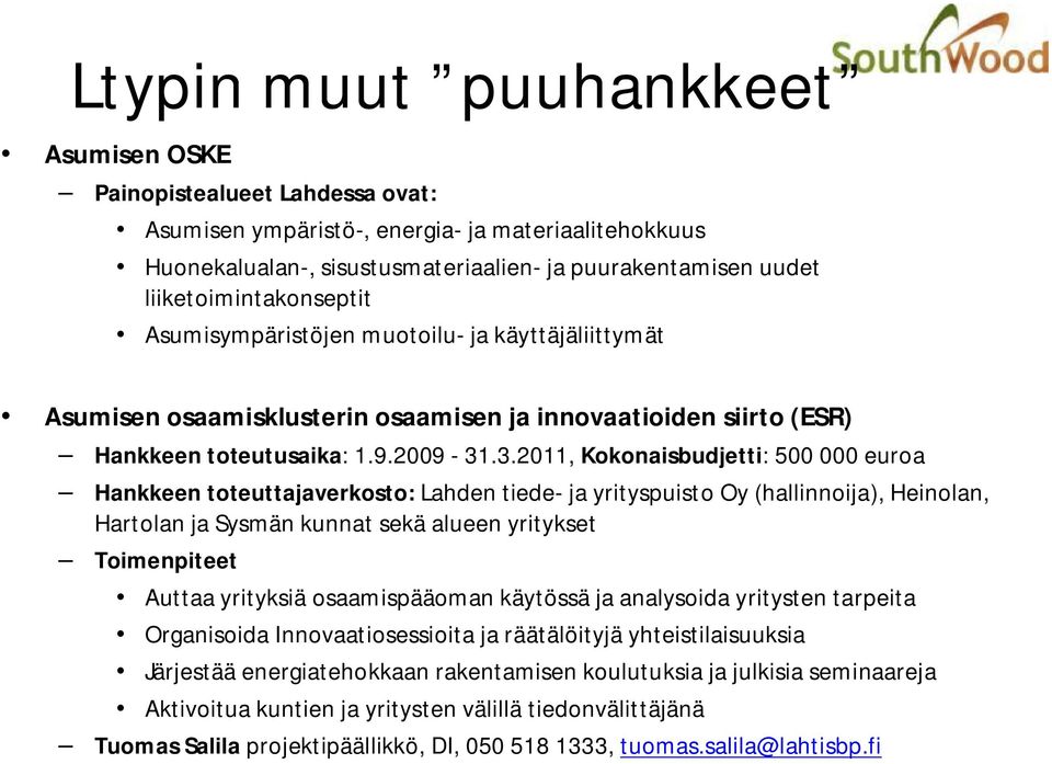 .3.2011, Kokonaisbudjetti: 500 000 euroa Hankkeen toteuttajaverkosto: Lahden tiede- ja yrityspuisto Oy (hallinnoija), Heinolan, Hartolan ja Sysmän kunnat sekä alueen yritykset Toimenpiteet Auttaa