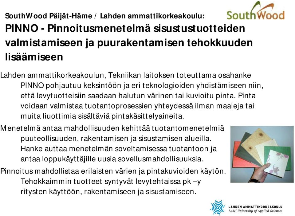 Pinta voidaan valmistaa tuotantoprosessien yhteydessä ilman maaleja tai muita liuottimia sisältäviä pintakäsittelyaineita.