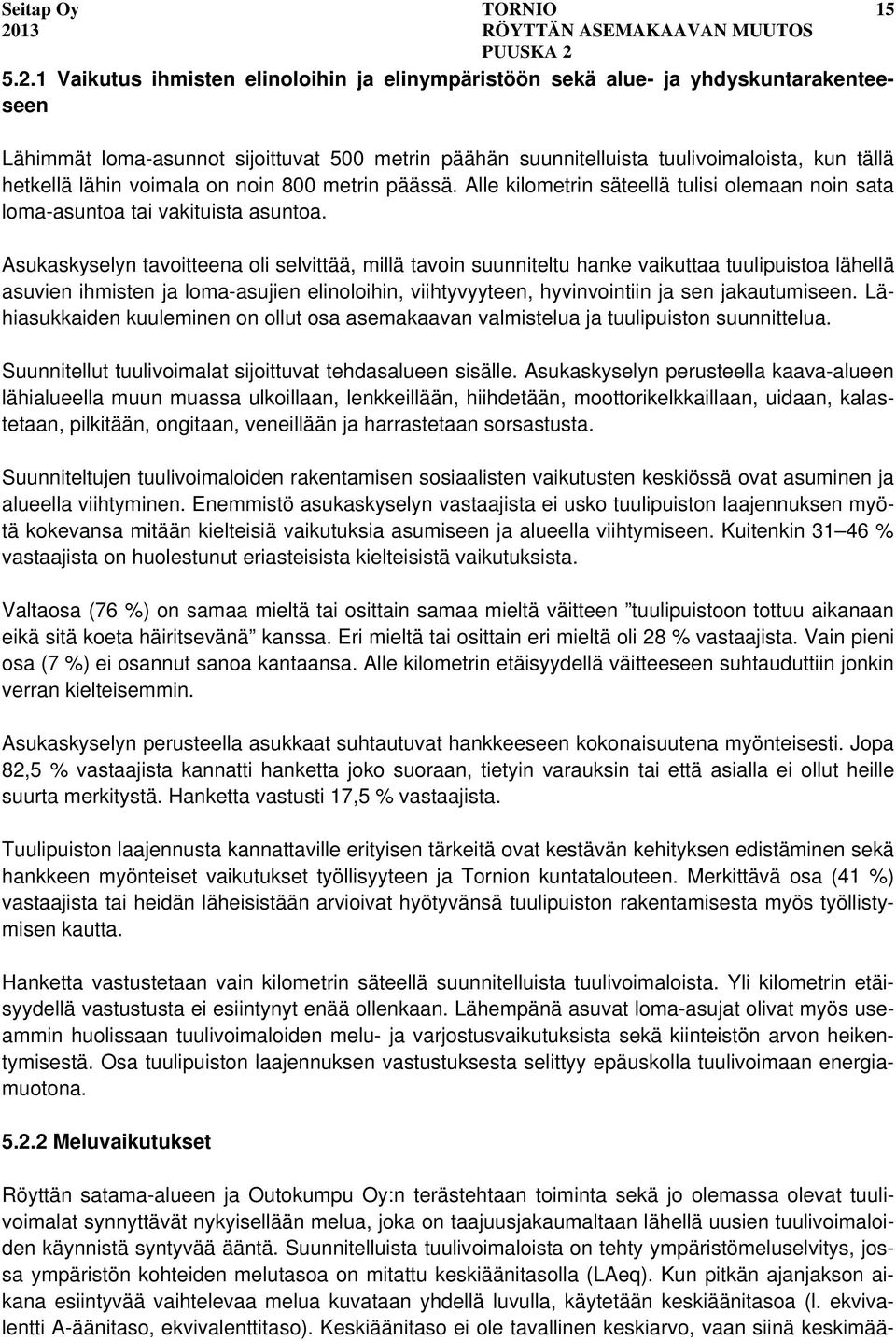 voimala on noin 800 metrin päässä. Alle kilometrin säteellä tulisi olemaan noin sata loma-asuntoa tai vakituista asuntoa.