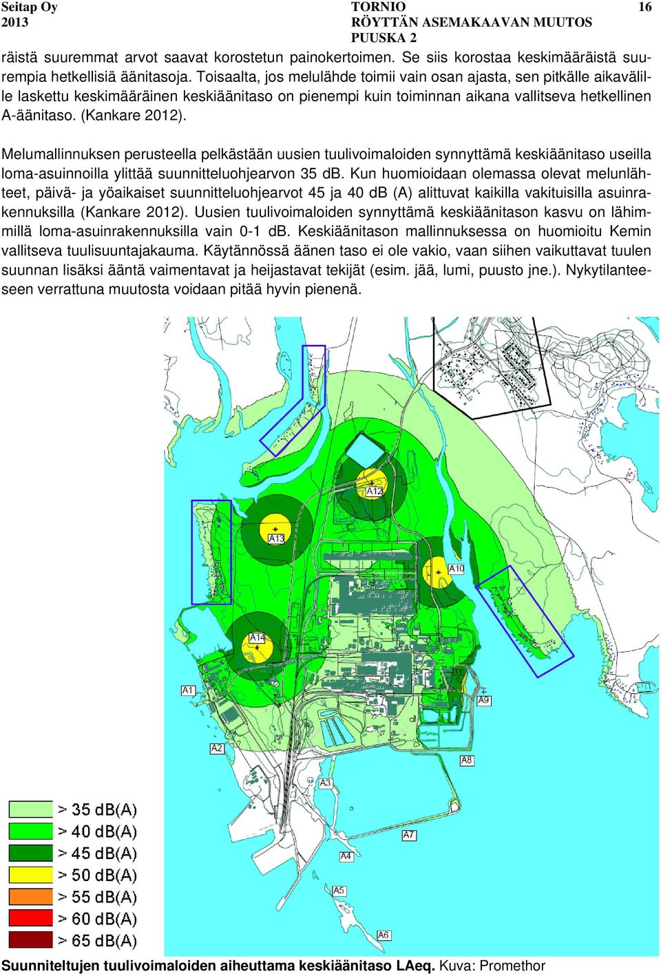 Melumallinnuksen perusteella pelkästään uusien tuulivoimaloiden synnyttämä keskiäänitaso useilla loma-asuinnoilla ylittää suunnitteluohjearvon 35 db.
