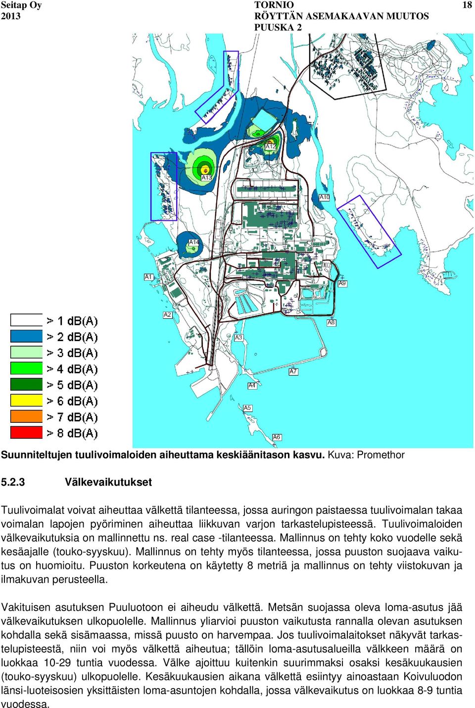 Tuulivoimaloiden välkevaikutuksia on mallinnettu ns. real case -tilanteessa. Mallinnus on tehty koko vuodelle sekä kesäajalle (touko-syyskuu).