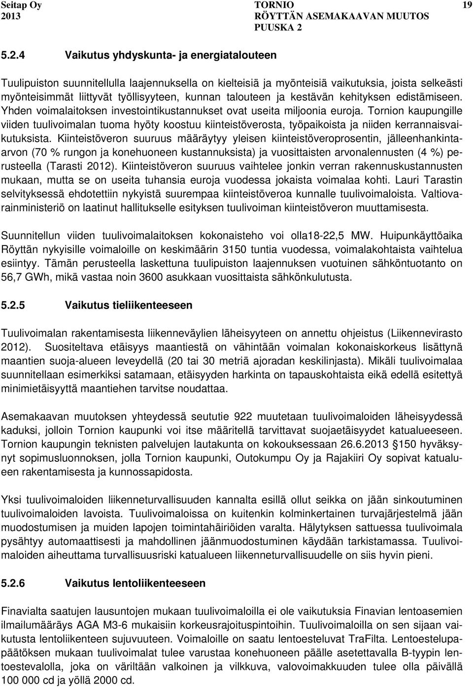 ja kestävän kehityksen edistämiseen. Yhden voimalaitoksen investointikustannukset ovat useita miljoonia euroja.