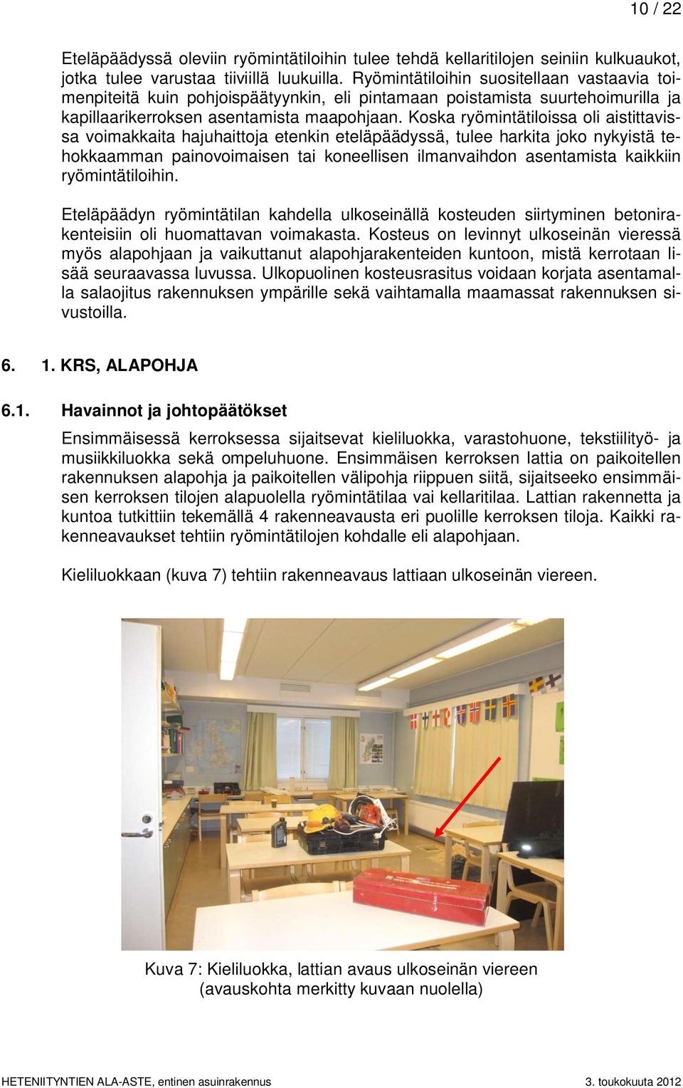 Koska ryömintätiloissa oli aistittavissa voimakkaita hajuhaittoja etenkin eteläpäädyssä, tulee harkita joko nykyistä tehokkaamman painovoimaisen tai koneellisen ilmanvaihdon asentamista kaikkiin