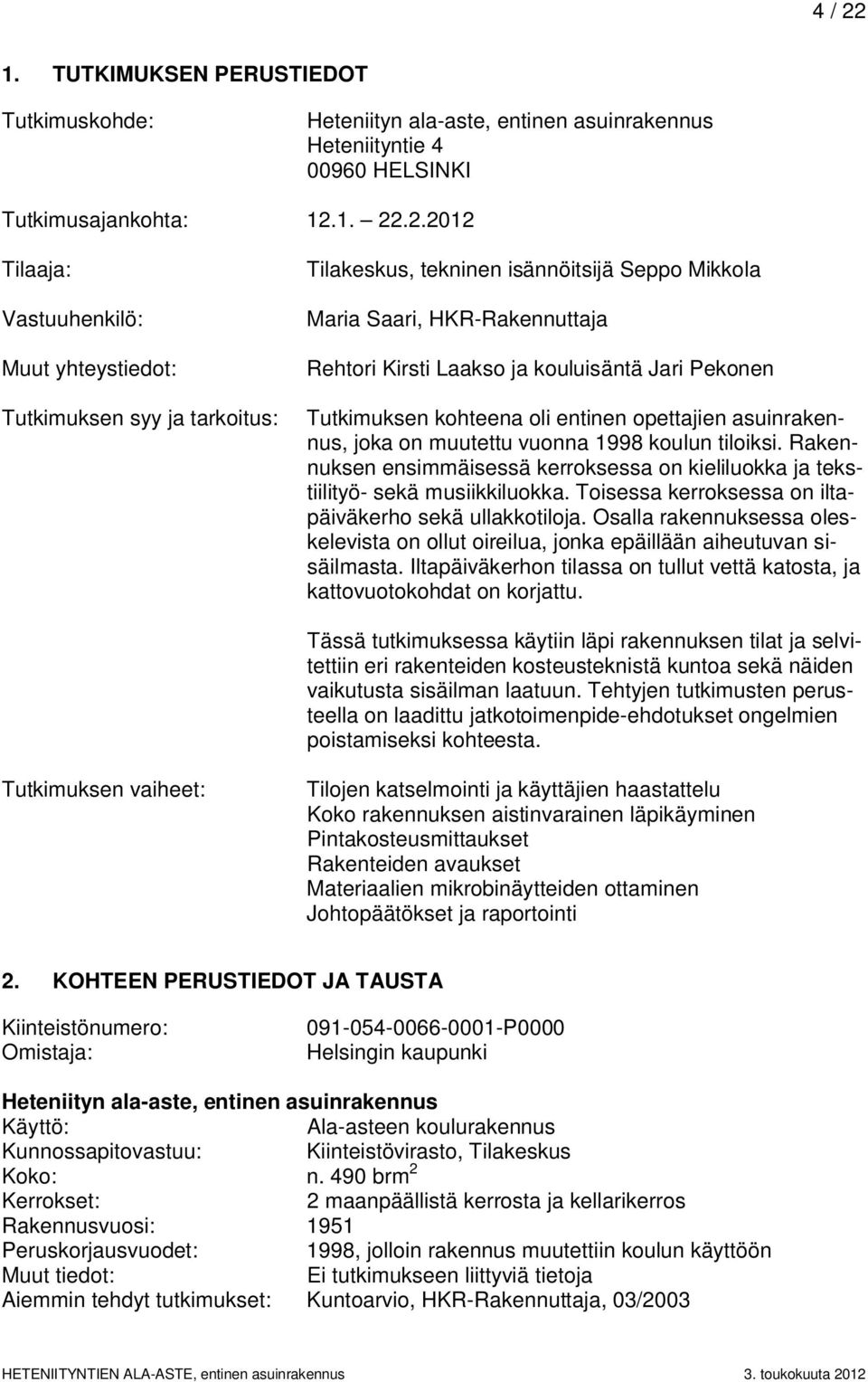 1. 22.2.2012 Tilaaja: Vastuuhenkilö: Muut yhteystiedot: Tutkimuksen syy ja tarkoitus: Tilakeskus, tekninen isännöitsijä Seppo Mikkola Maria Saari, HKR-Rakennuttaja Rehtori Kirsti Laakso ja