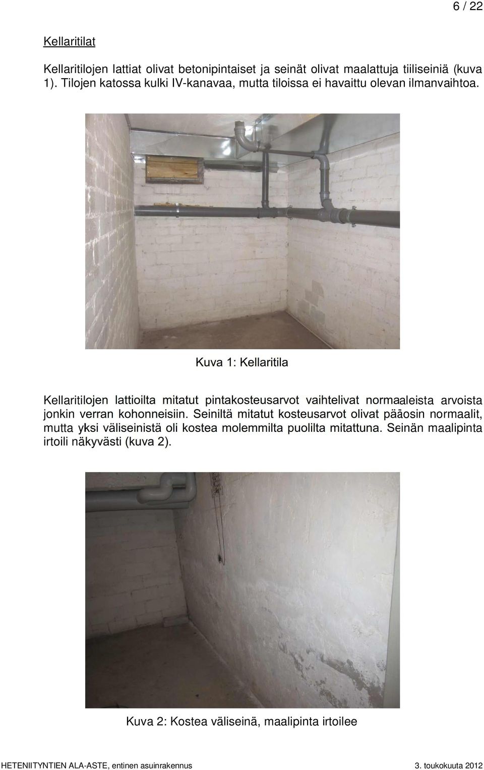 Kuva 1: Kellaritila Kellaritilojen lattioilta mitatut pintakosteusarvot vaihtelivat normaaleista arvoista jonkin verran kohonneisiin.