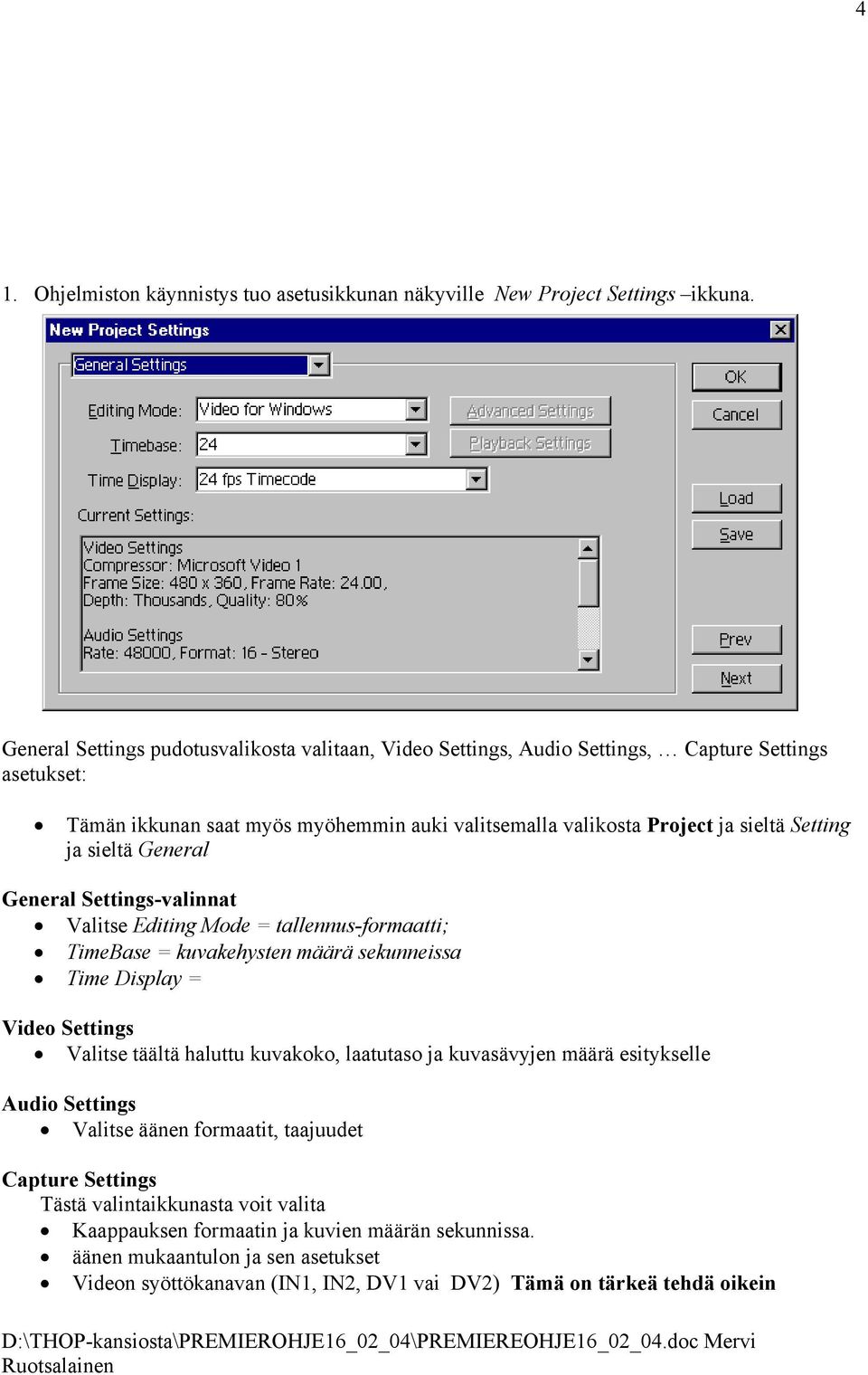 ja sieltä General General Settings-valinnat Valitse Editing Mode = tallennus-formaatti; TimeBase = kuvakehysten määrä sekunneissa Time Display = Video Settings Valitse täältä haluttu kuvakoko,