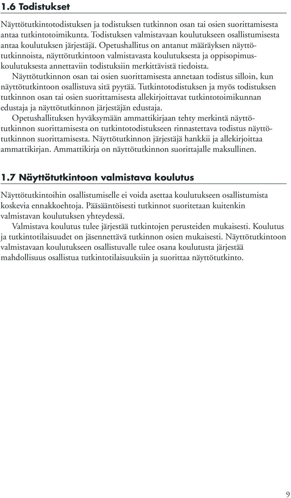 Opetushallitus on antanut määräyksen näyttötutkinnoista, näyttötutkintoon valmistavasta koulutuksesta ja oppisopimuskoulutuksesta annettaviin todistuksiin merkittävistä tiedoista.