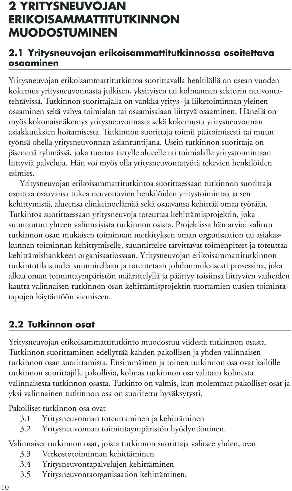 kolmannen sektorin neuvontatehtävissä. lla on vankka yritys- ja liiketoiminnan yleinen osaaminen sekä vahva toimialan tai osaamisalaan liittyvä osaaminen.