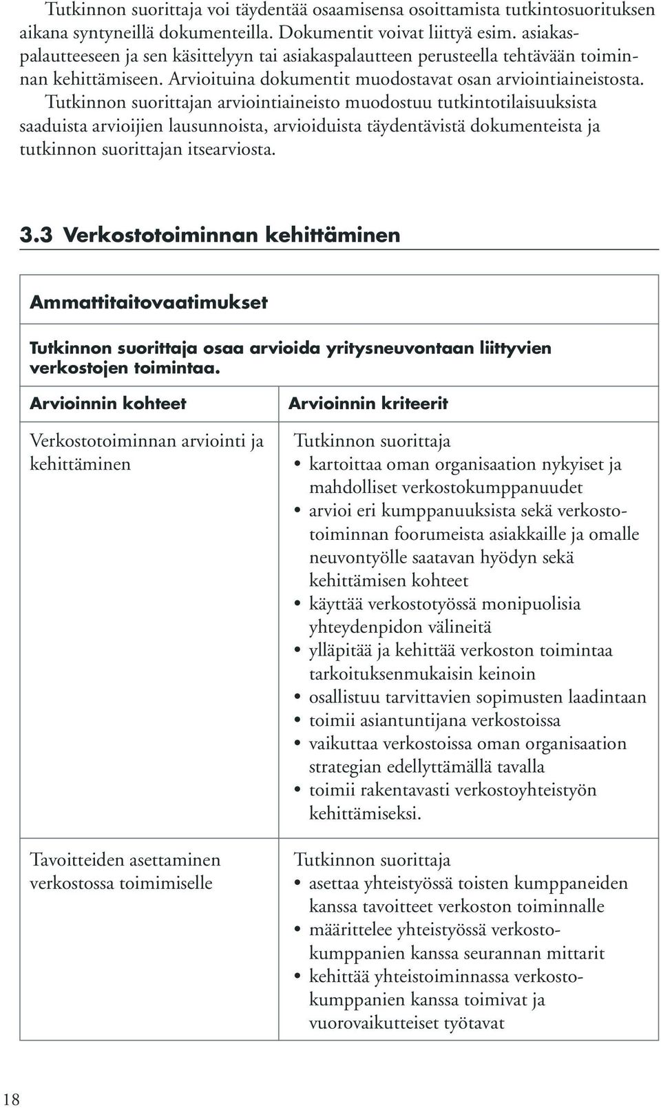 n arviointiaineisto muodostuu tutkintotilaisuuksista saaduista arvioijien lausunnoista, arvioiduista täydentävistä dokumenteista ja tutkinnon suorittajan itsearviosta. 3.