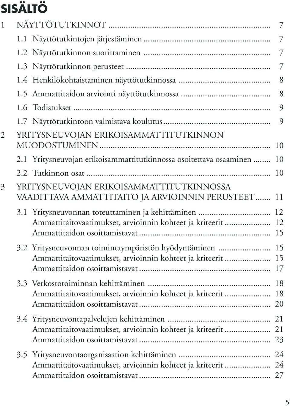 1 Yritysneuvojan erikoisammattitutkinnossa osoitettava osaaminen... 10 2.2 Tutkinnon osat... 10 3 YRITYSNEUVOJAN ERIKOISAMMATTITUTKINNOSSA VAADITTAVA AMMATTITAITO JA ARVIOINNIN PERUSTEET... 11 3.