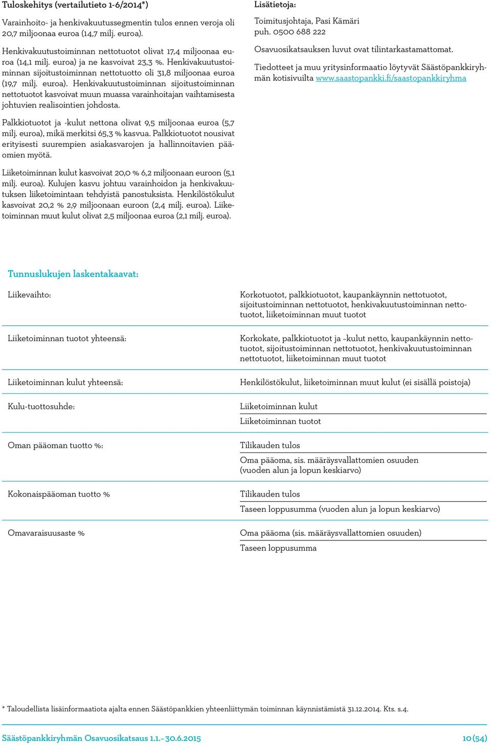 euroa). Henkivakuutustoiminnan sijoitustoiminnan nettotuotot kasvoivat muun muassa varainhoitajan vaihtamisesta johtuvien realisointien johdosta. Lisätietoja: Toimitusjohtaja, Pasi Kämäri puh.