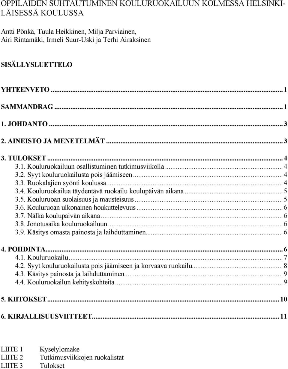 ..4 3.4. Kouluruokailua täydentävä ruokailu koulupäivän aikana...5 3.5. Kouluruoan suolaisuus ja mausteisuus...5 3.6. Kouluruoan ulkonainen houkuttelevuus...6 3.7. Nälkä koulupäivän aikana...6 3.8.