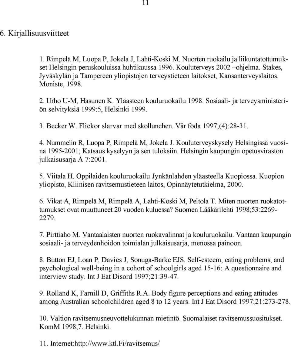 Sosiaali- ja terveysministeriön selvityksiä 1999:5, Helsinki 1999. 3. Becker W. Flickor slarvar med skollunchen. Vår föda 1997;(4):28-31. 4. Nummelin R, Luopa P, Rimpelä M, Jokela J.