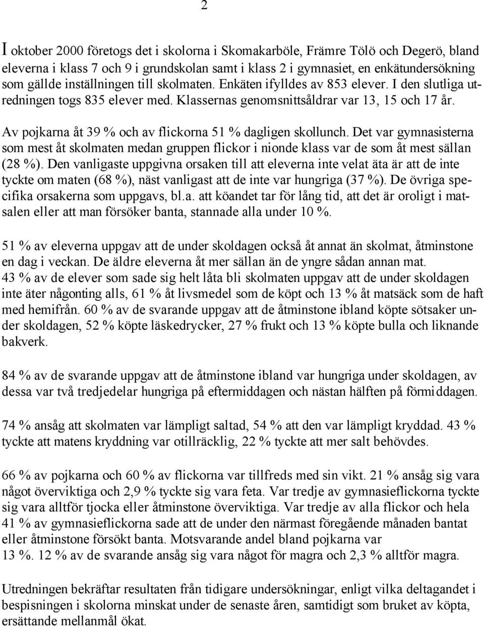 Av pojkarna åt 39 % och av flickorna 51 % dagligen skollunch. Det var gymnasisterna som mest åt skolmaten medan gruppen flickor i nionde klass var de som åt mest sällan (28 %).