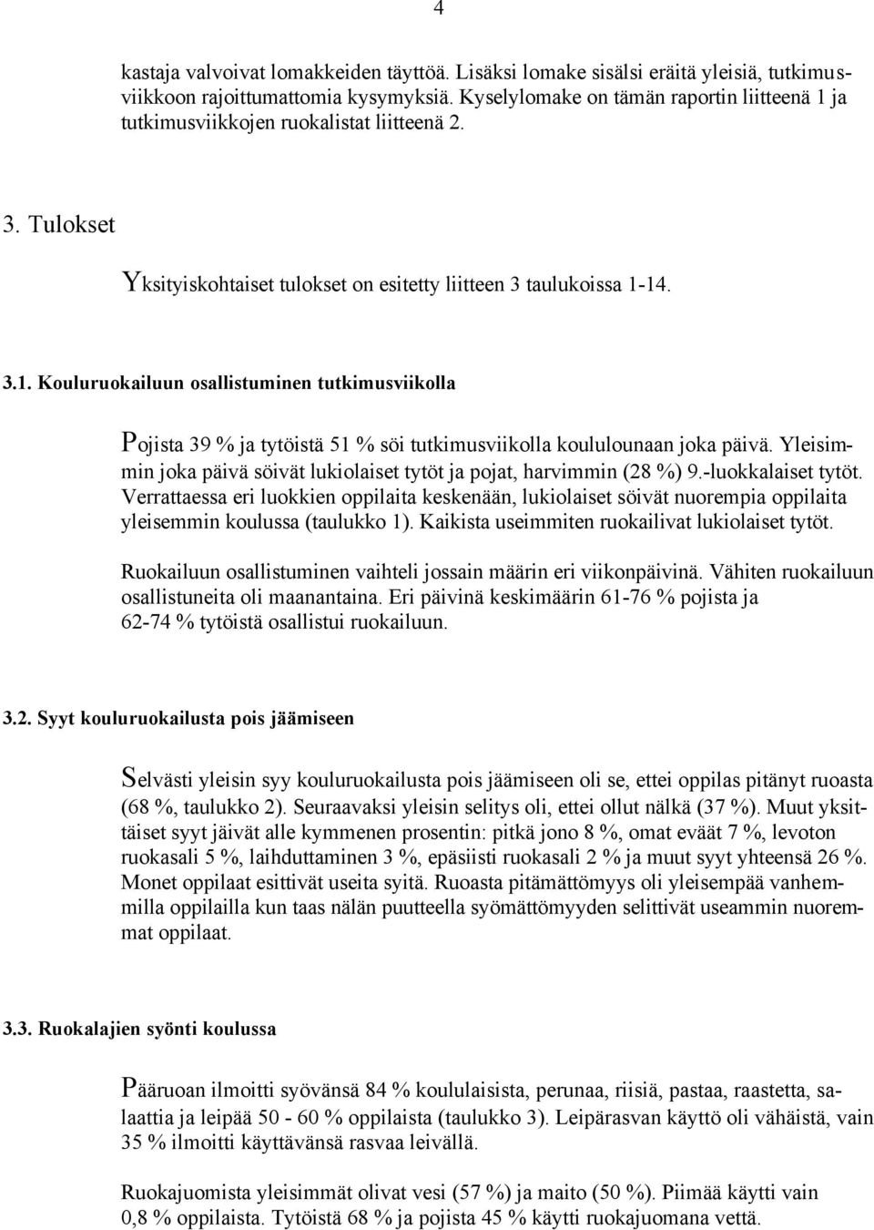 Yleisimmin joka päivä söivät lukiolaiset tytöt ja pojat, harvimmin (28 %) 9.-luokkalaiset tytöt.