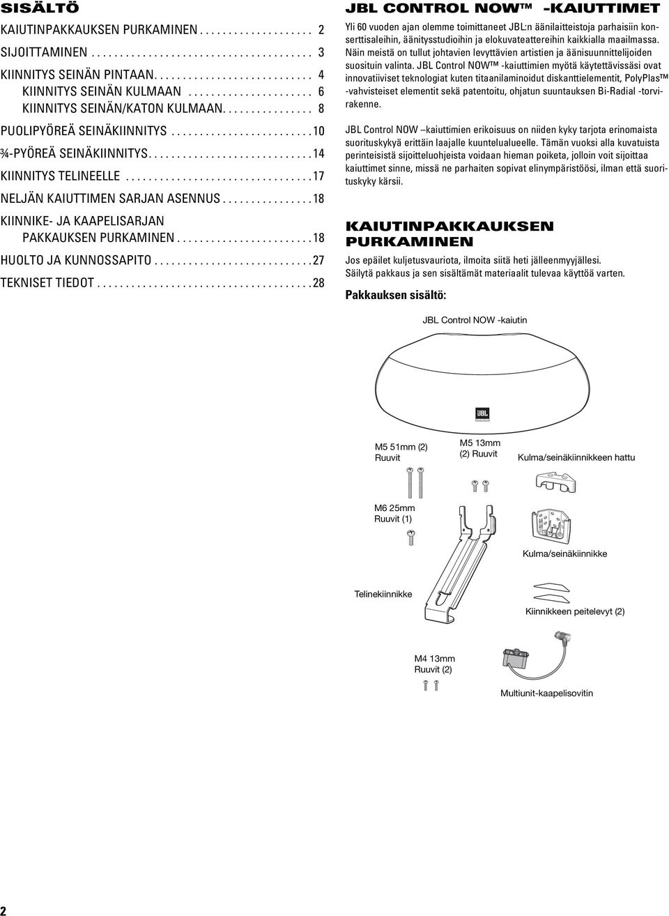 ................................ 17 NELJÄN KAIUTTIMEN SARJAN ASENNUS................ 18 KIINNIKE- JA KAAPELISARJAN PAKKAUKSEN PURKAMINEN........................ 18 HUOLTO JA KUNNOSSAPITO.