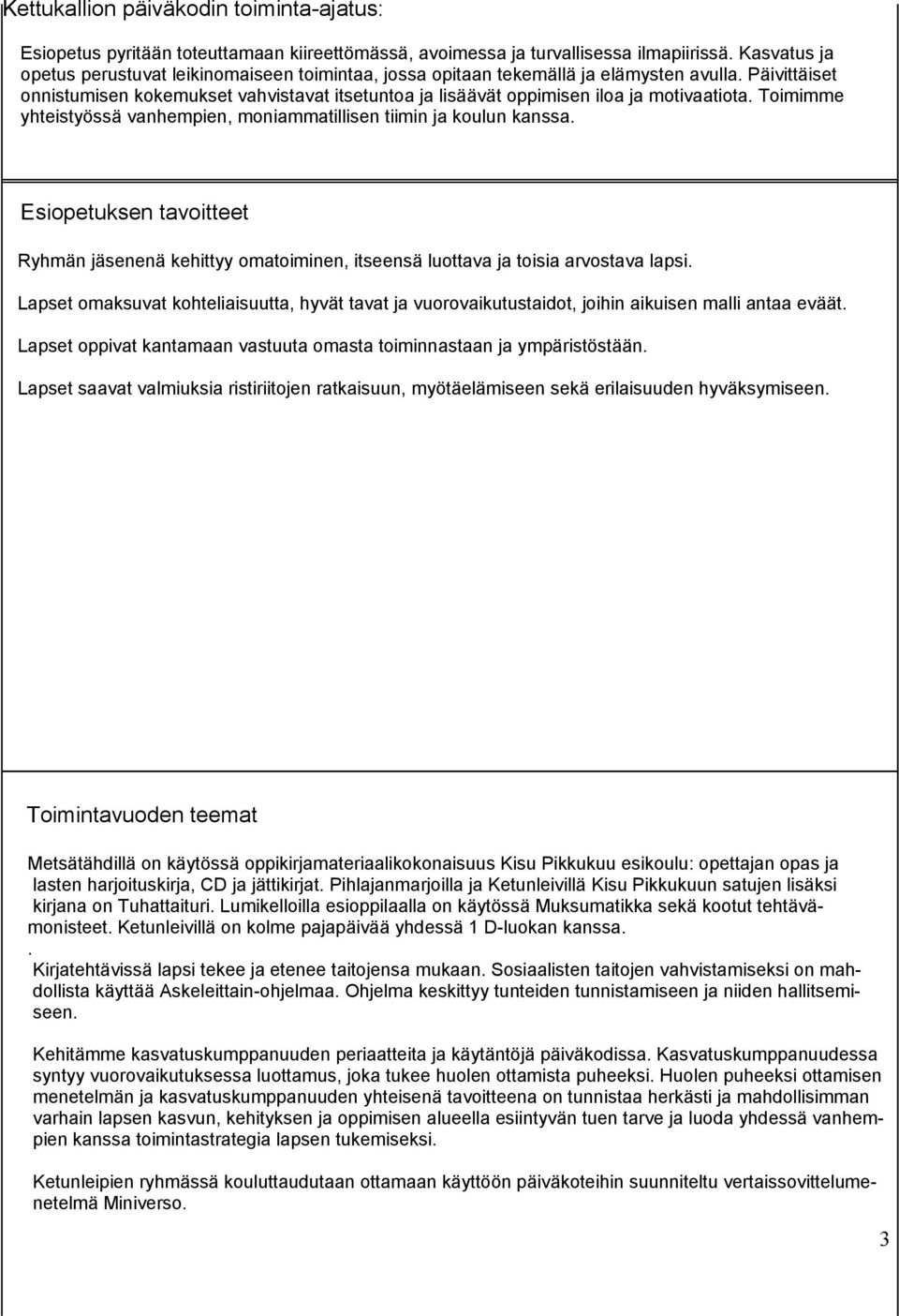 Päivittäiset onnistumisen kokemukset vahvistavat itsetuntoa ja lisäävät oppimisen iloa ja motivaatiota. Toimimme yhteistyössä vanhempien, moniammatillisen tiimin ja koulun kanssa.