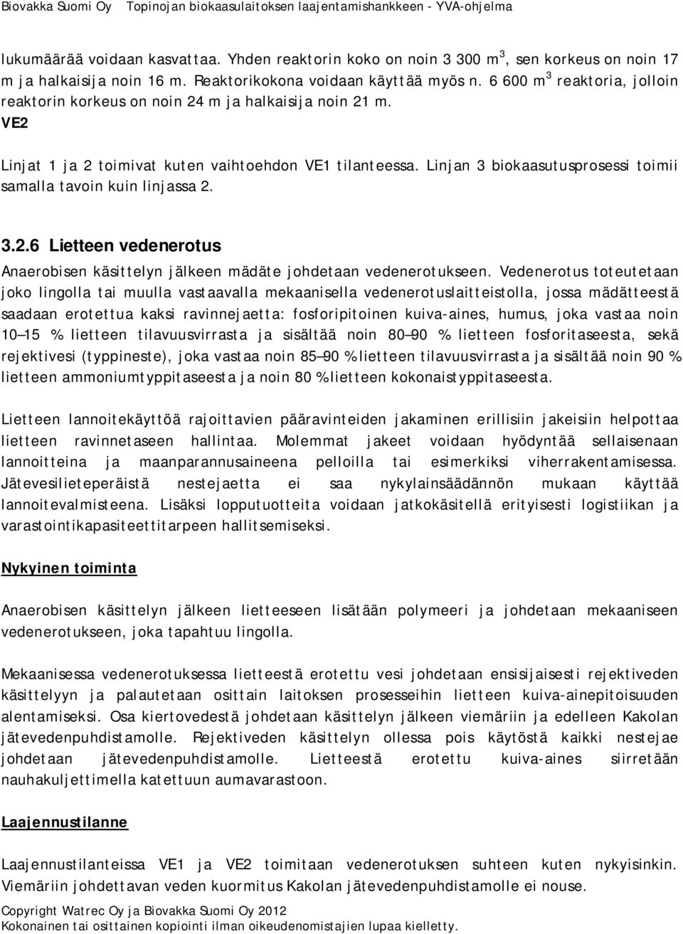 Linjan 3 biokaasutusprosessi toimii samalla tavoin kuin linjassa 2. 3.2.6 Lietteen vedenerotus Anaerobisen käsittelyn jälkeen mädäte johdetaan vedenerotukseen.