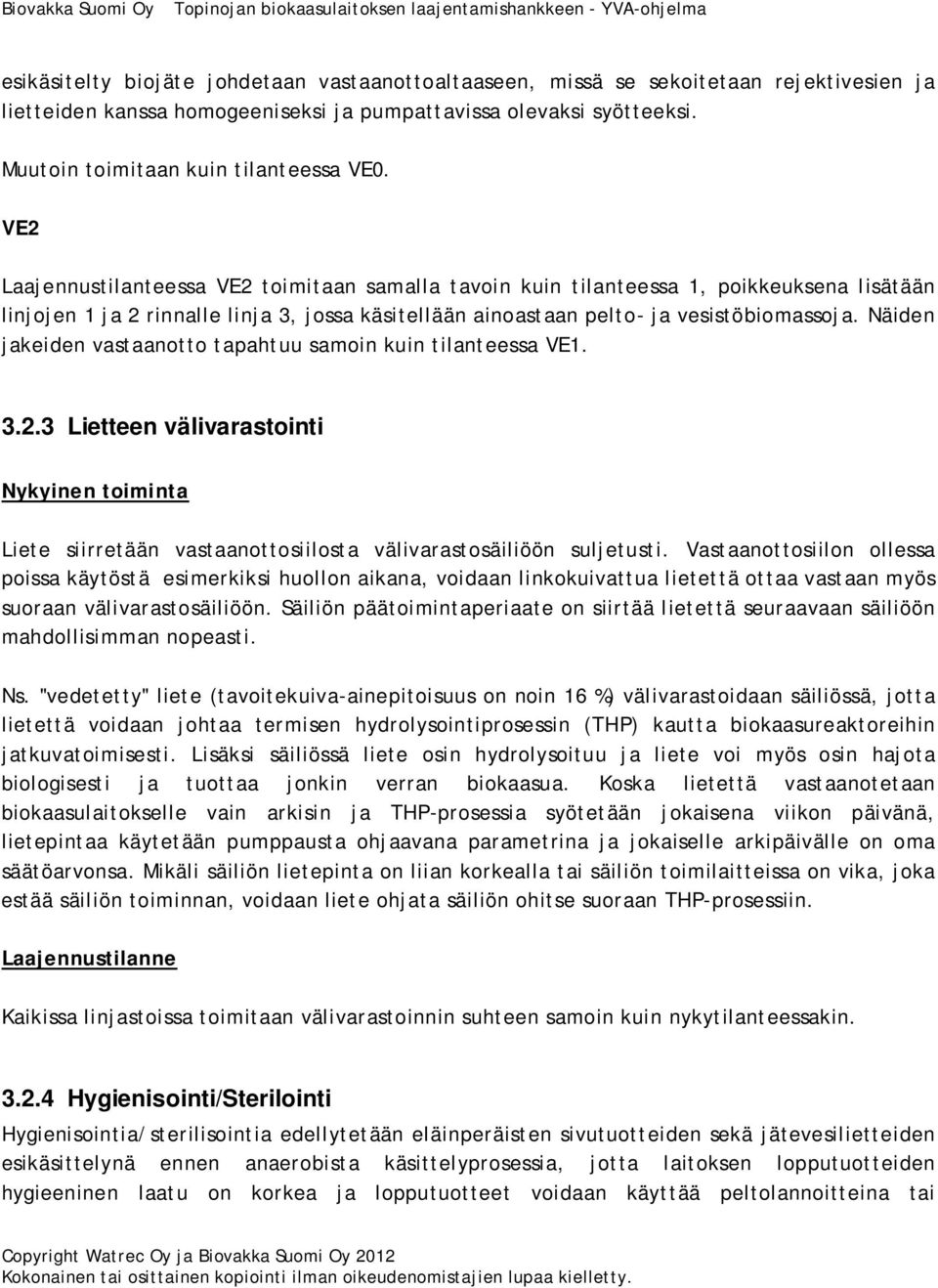 VE2 Laajennustilanteessa VE2 toimitaan samalla tavoin kuin tilanteessa 1, poikkeuksena lisätään linjojen 1 ja 2 rinnalle linja 3, jossa käsitellään ainoastaan pelto- ja vesistöbiomassoja.