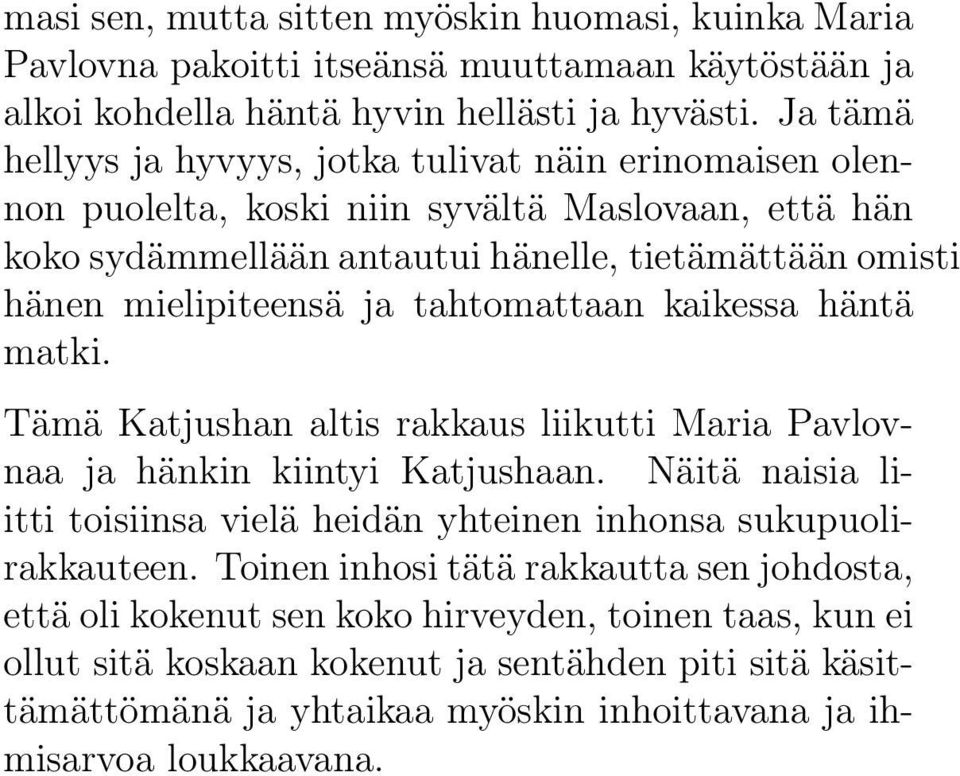 tahtomattaan kaikessa häntä matki. Tämä Katjushan altis rakkaus liikutti Maria Pavlovnaa ja hänkin kiintyi Katjushaan.